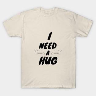 I Need a Hug T-Shirts T-Shirt